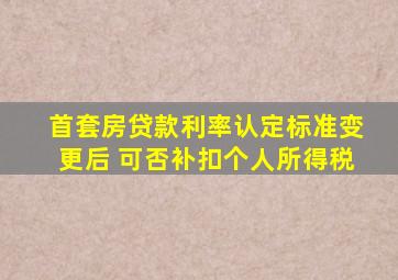 首套房贷款利率认定标准变更后 可否补扣个人所得税